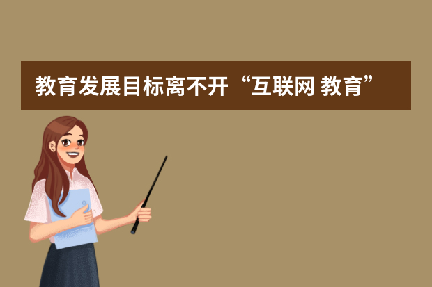 教育发展目标离不开“互联网+教育” 需着力扫障碍